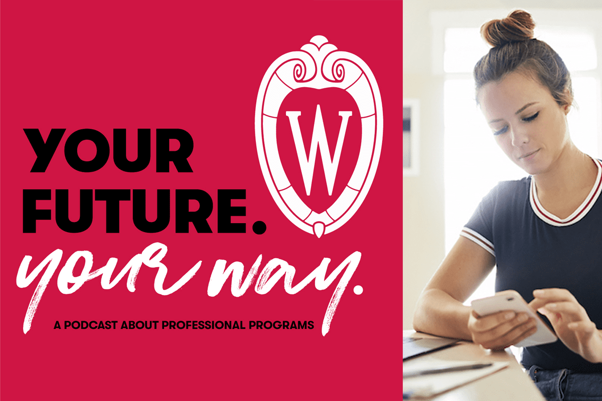 A woman uses her cellphone next to a red box that says "Your Future, Your Way: a podcast about professional programs" and the UW-Madison Crest.